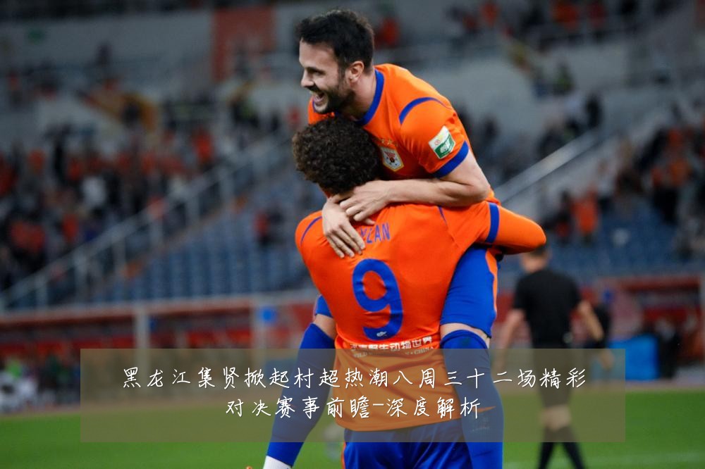 黑龙江集贤掀起村超热潮八周三十二场精彩对决赛事前瞻-深度解析